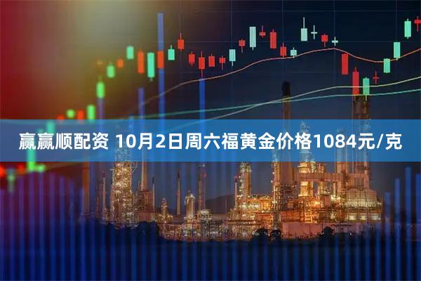 赢赢顺配资 10月2日周六福黄金价格1084元/克